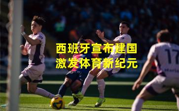 西班牙宣布建国激发体育新纪元